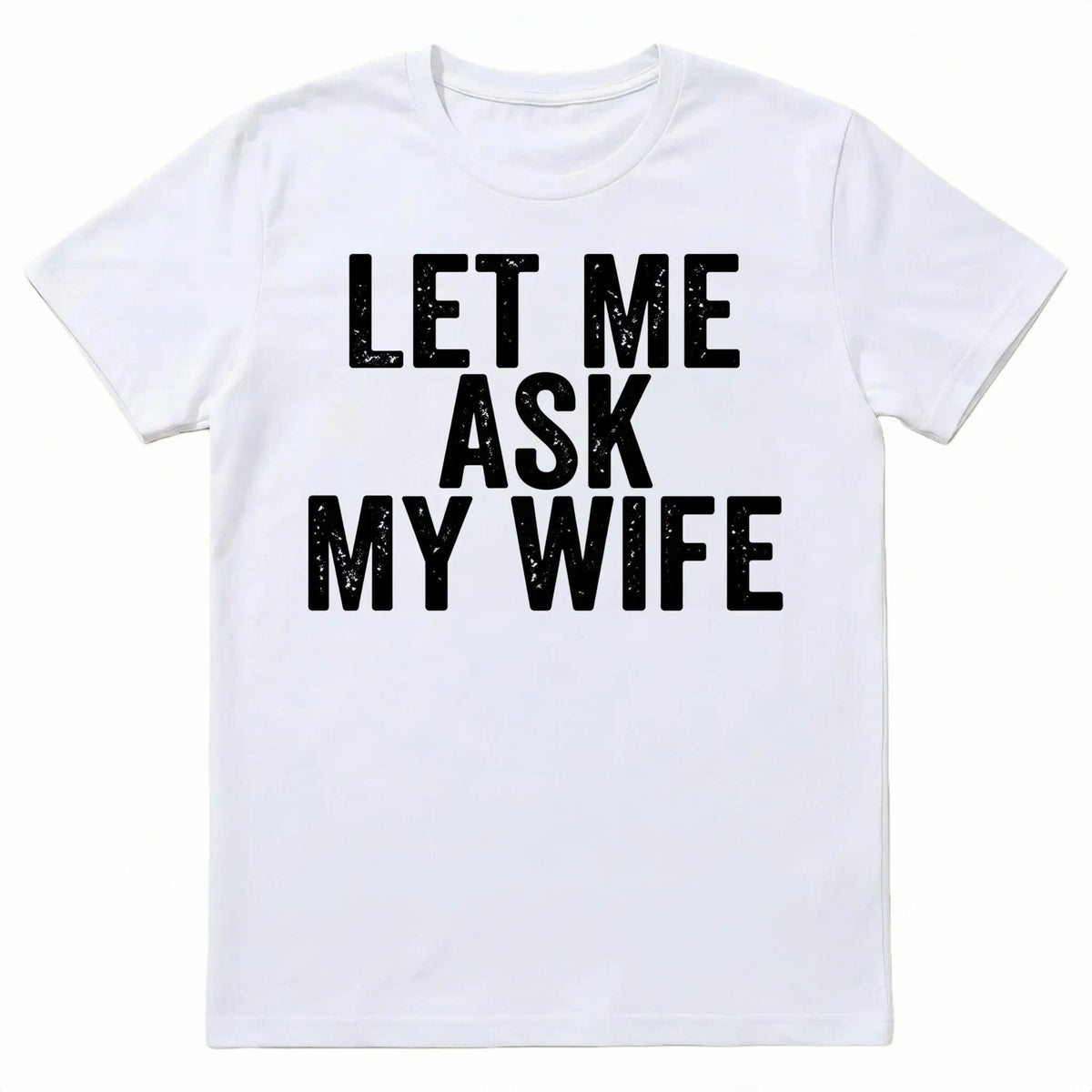 Best Gift for Husband - "Let Me Ask My Wife" Men's T-Shirt - Funny Anniversary, Birthday, Father's Day Present