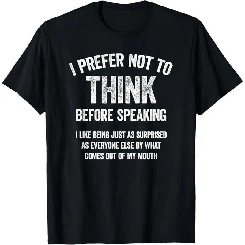 I Prefer Not To Think Before Speaking Funny Slogan Saying T-Shirt Printed shirt
