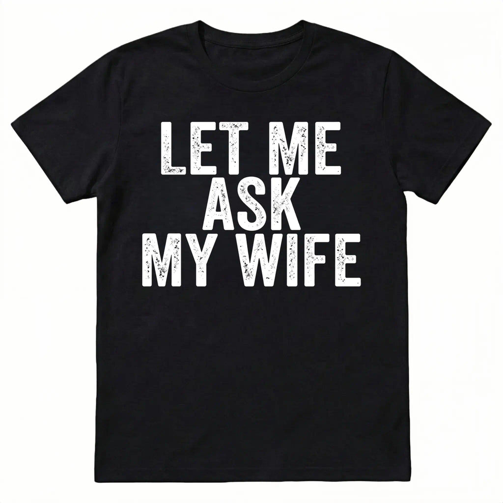 Best Gift for Husband - "Let Me Ask My Wife" Men's T-Shirt - Funny Anniversary, Birthday, Father's Day Present