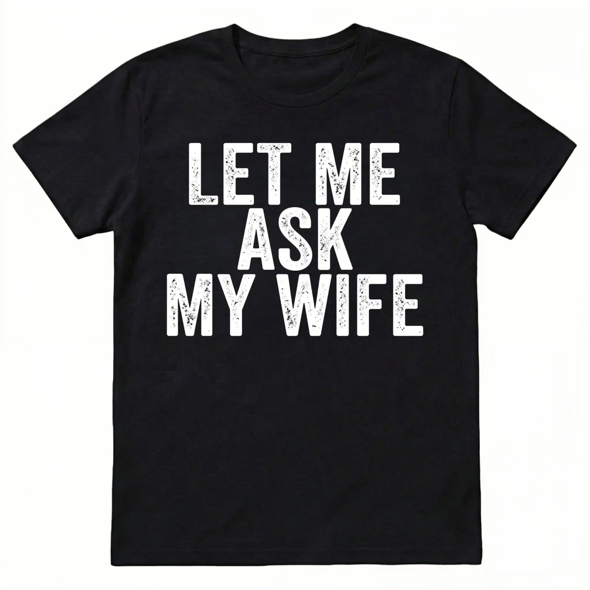 Best Gift for Husband - "Let Me Ask My Wife" Men's T-Shirt - Funny Anniversary, Birthday, Father's Day Present